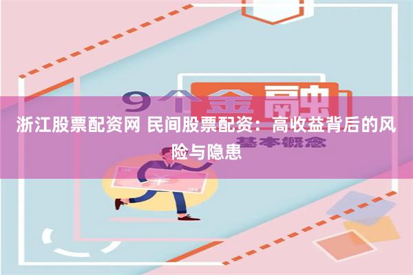 浙江股票配资网 民间股票配资：高收益背后的风险与隐患